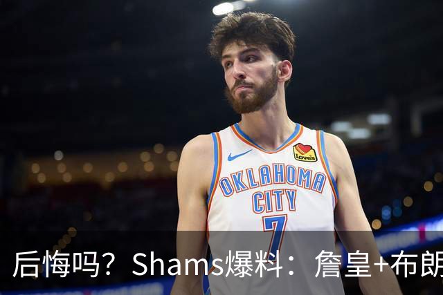 后悔吗？Shams爆料：詹皇+布朗！错过三巨头！值得吗？