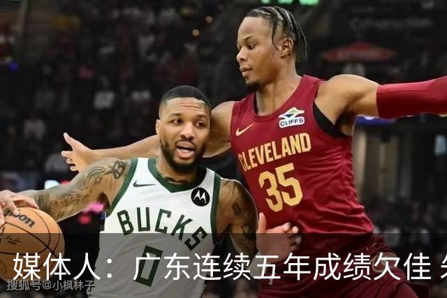 媒体人：广东连续五年成绩欠佳 朱芳雨杜锋最终担责
