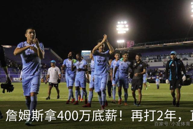 詹姆斯拿400万底薪！再打2年，直指2028奥运会...