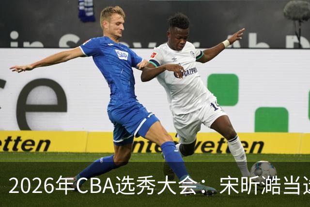 2026年CBA选秀大会：宋昕澔当选“状元”