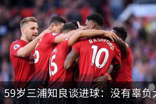 59岁三浦知良谈进球：没有辜负大家的期待，进球后所有人都在庆祝